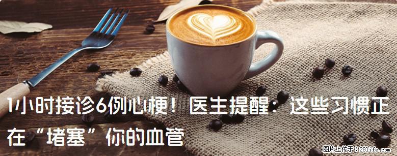 1小时接诊6例心梗！医生提醒：这些习惯正在“堵塞”你的血管 - 杭州生活资讯 - 杭州28生活网 hz.28life.com